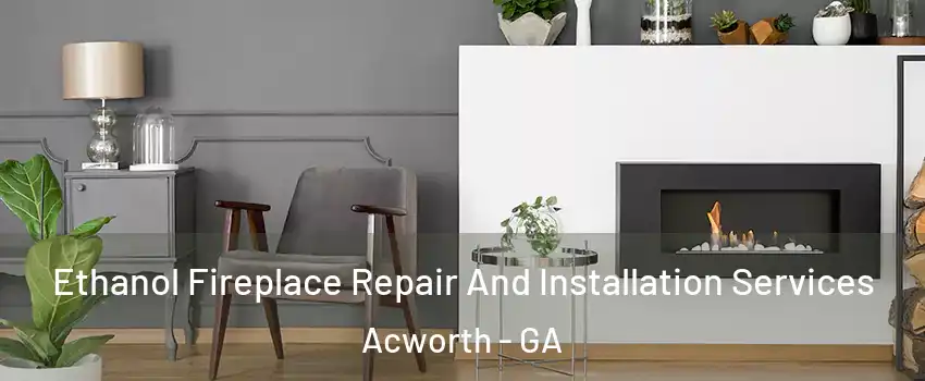  Ethanol Fireplace Repair And Installation Services Acworth - GA