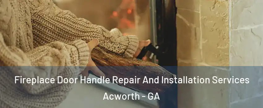  Fireplace Door Handle Repair And Installation Services Acworth - GA