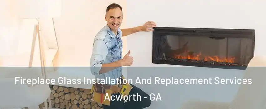  Fireplace Glass Installation And Replacement Services Acworth - GA