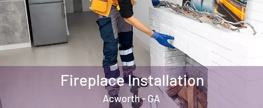  Fireplace Installation Acworth - GA