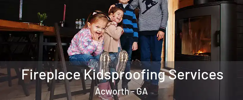  Fireplace Kidsproofing Services Acworth - GA