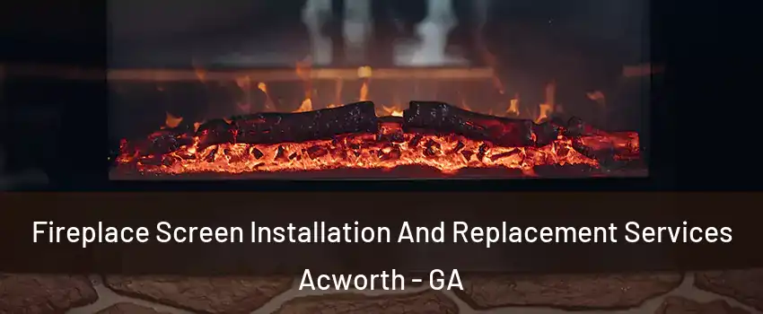  Fireplace Screen Installation And Replacement Services Acworth - GA