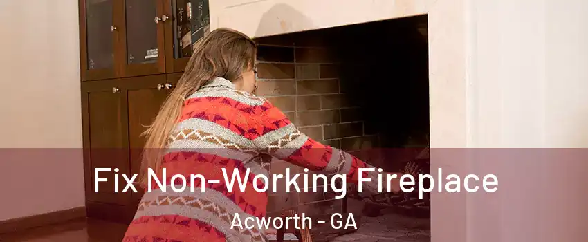  Fix Non-Working Fireplace Acworth - GA