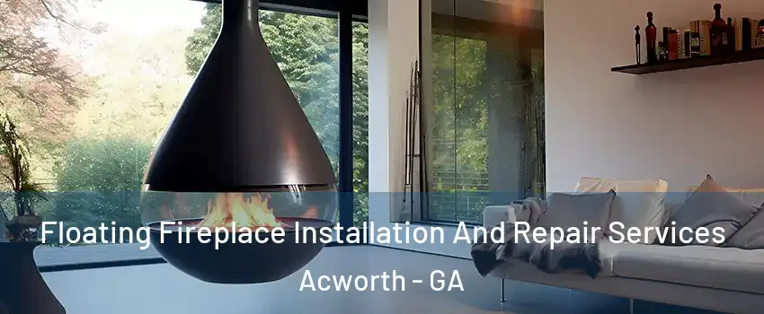 Floating Fireplace Installation And Repair Services Acworth - GA