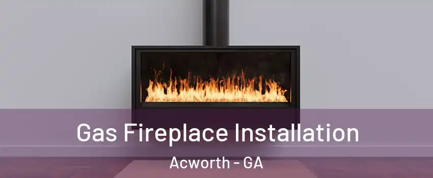  Gas Fireplace Installation Acworth - GA