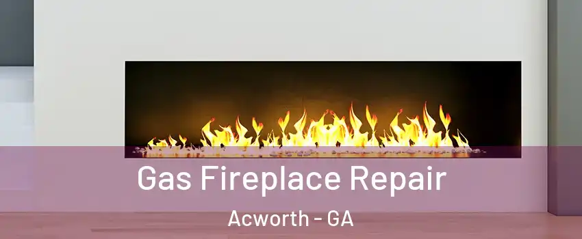  Gas Fireplace Repair Acworth - GA