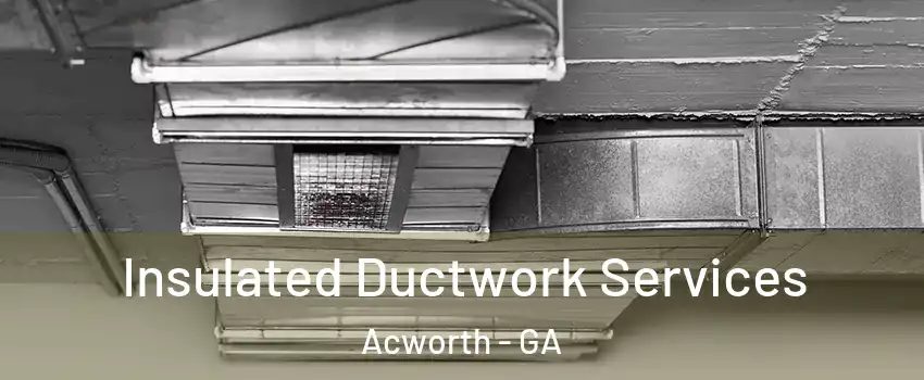  Insulated Ductwork Services Acworth - GA