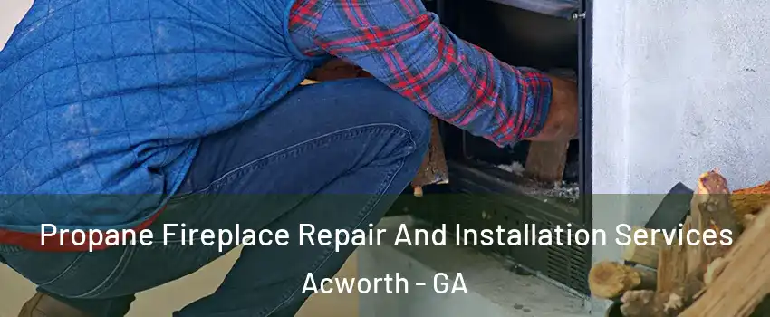  Propane Fireplace Repair And Installation Services Acworth - GA