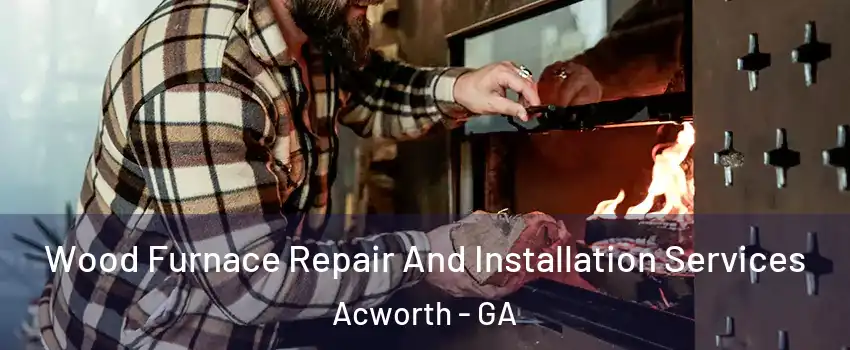  Wood Furnace Repair And Installation Services Acworth - GA